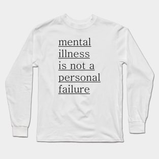 Mental Illness is not a personal failure Long Sleeve T-Shirt